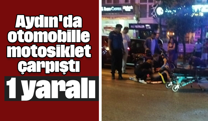 Aydın'da otomobille motosiklet çarpıştı: 1 yaralı