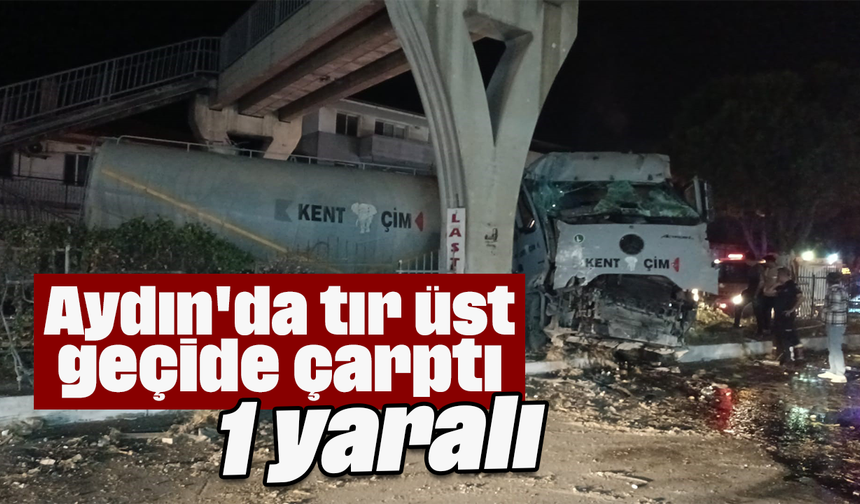 Aydın'da tır üst geçide çarptı: 1 yaralı