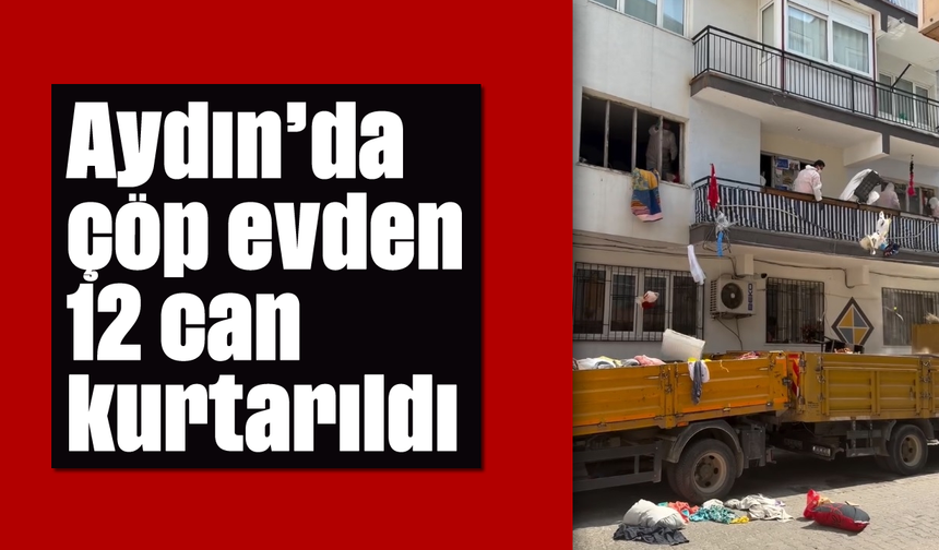 Aydın’da çöp evden 12 can kurtarıldı