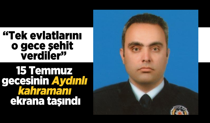 15 Temmuz gecesinin Aydınlı kahramanı ekrana taşındı