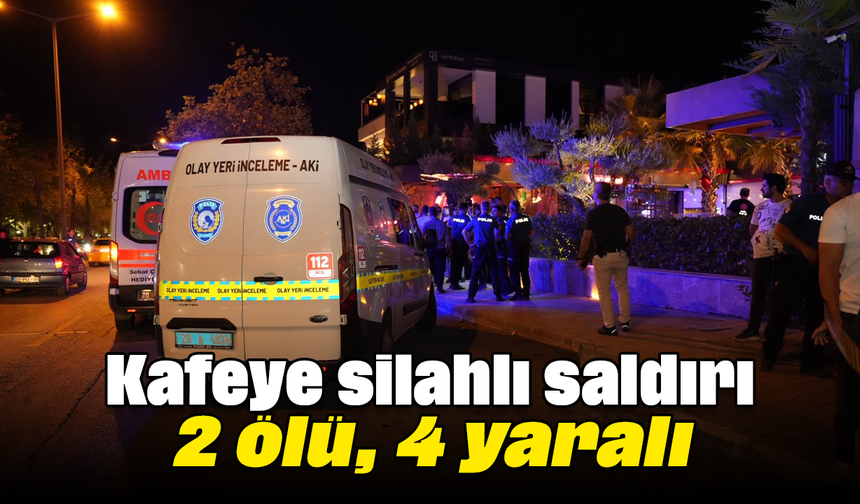 Kafeye silahlı saldırı: 2 ölü, 4 yaralı