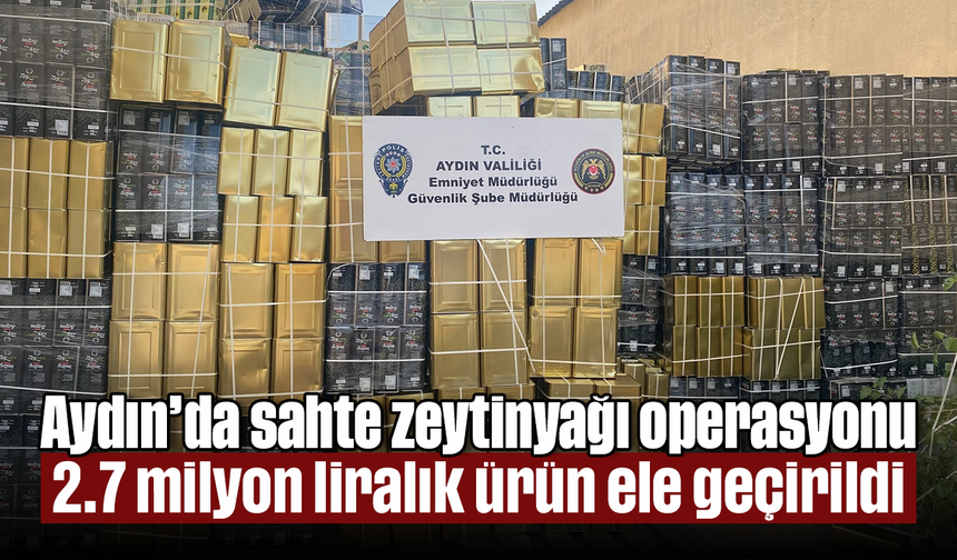 Aydın’da sahte zeytinyağı operasyonu: 2.7 milyon liralık ürün ele geçirildi