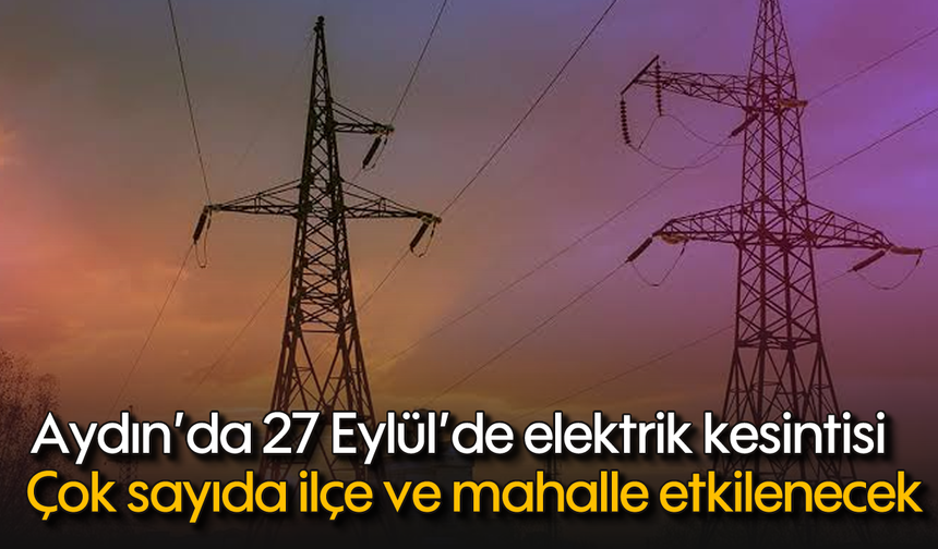 Aydın’da 27 Eylül’de elektrik kesintisi: Çok sayıda ilçe ve mahalle etkilenecek