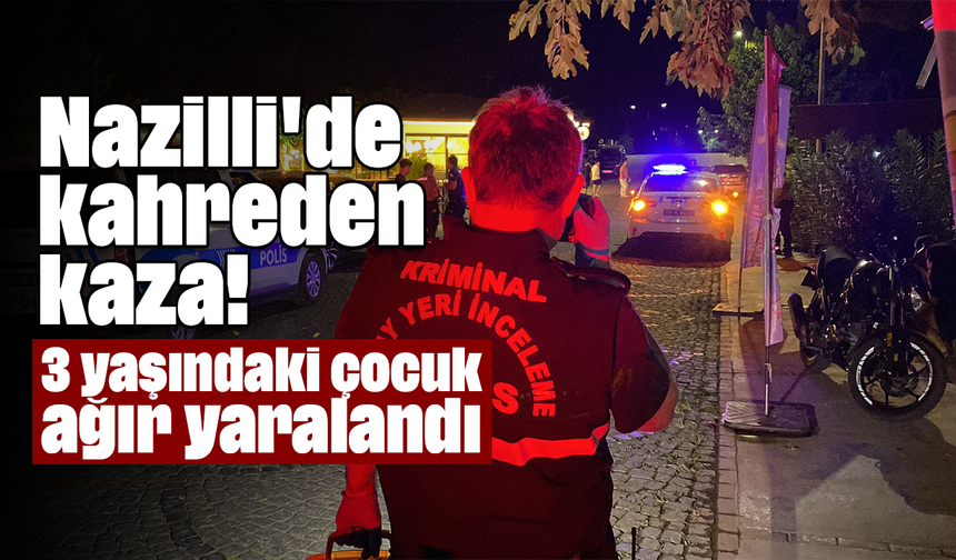 Nazilli'de kahreden kaza! 3 yaşındaki çocuk ağır yaralandı