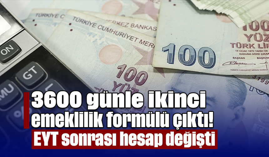 3600 günle ikinci emeklilik formülü çıktı! EYT sonrası hesap değişti