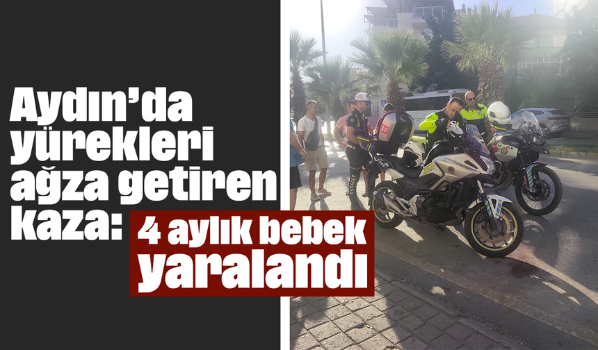 Aydın’da yürekleri ağza getiren kaza: 4 aylık bebek yaralandı