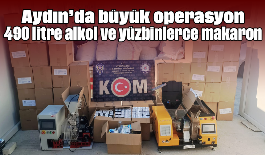 Aydın’da büyük operasyon: 490 litre alkol ve yüzbinlerce makaron