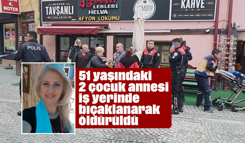 51 yaşındaki 2 çocuk annesi, iş yerinde bıçaklanarak öldürüldü