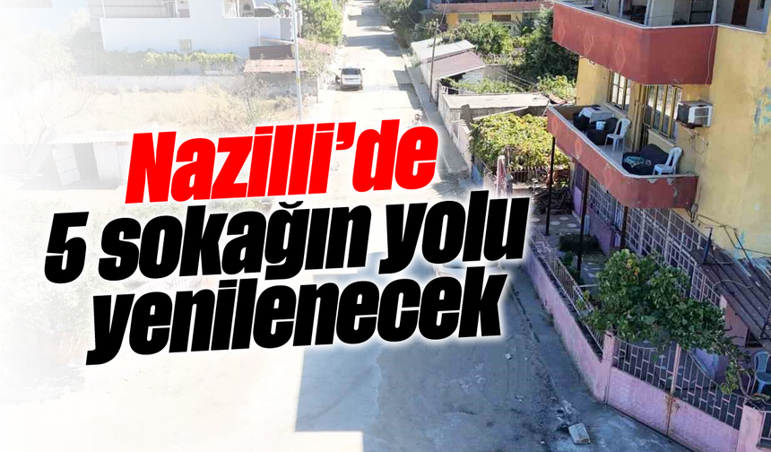 Nazilli’de 5 sokağın yolu yenilenecek
