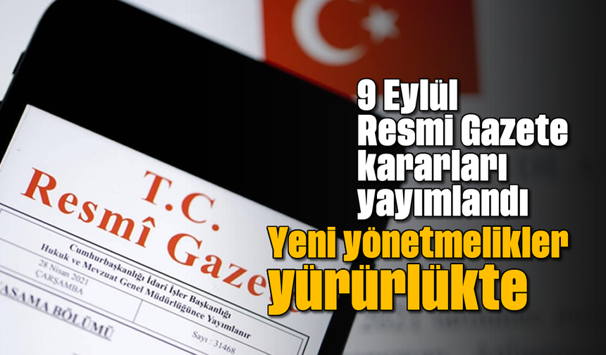 9 Eylül Resmi Gazete kararları yayımlandı: Yeni yönetmelikler yürürlükte