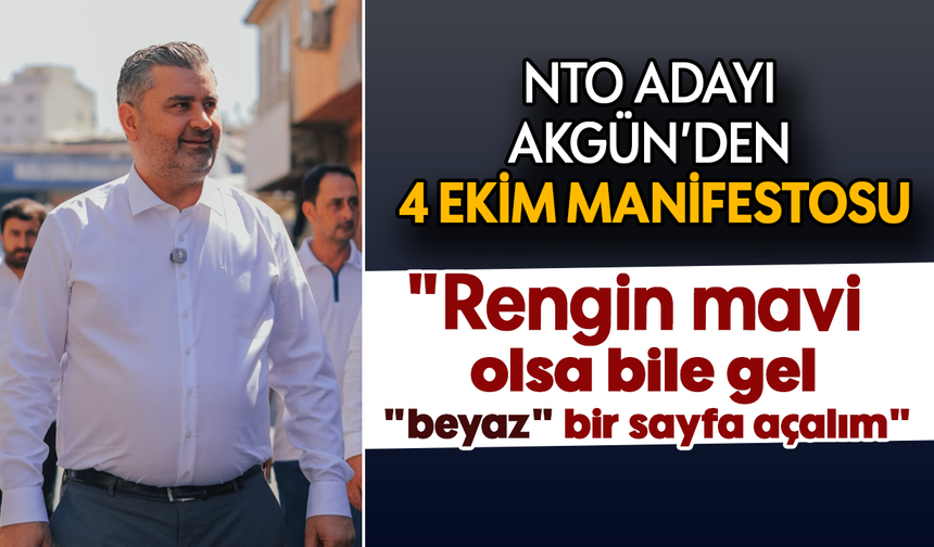 NTO adayı Akgün'den 4 ekim manifestosu