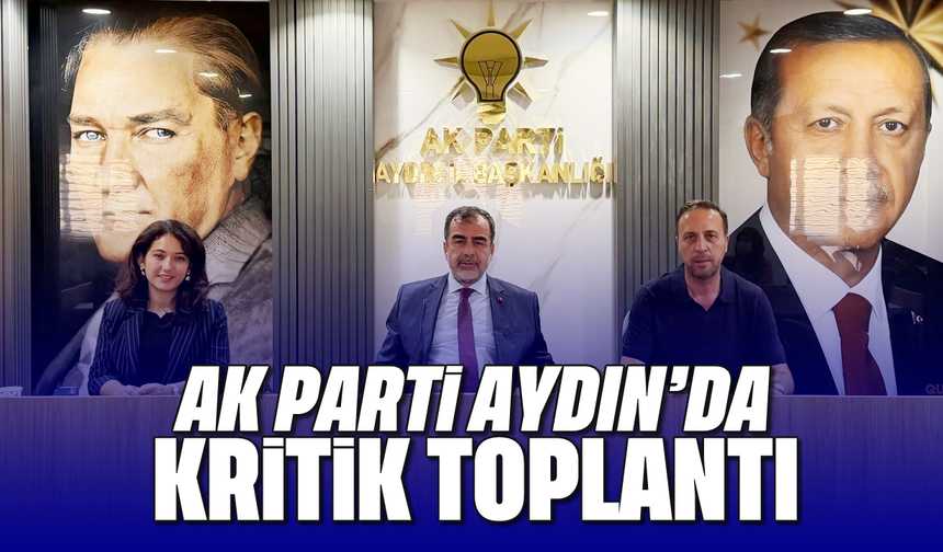 AK Parti Aydın’da kritik toplantı