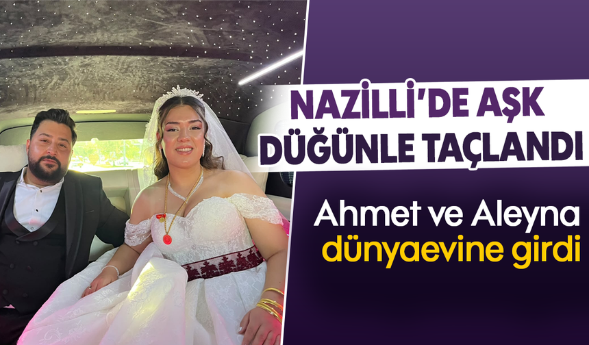 Nazilli’de aşk düğünle taçlandı: Ahmet ve Aleyna dünyaevine girdi