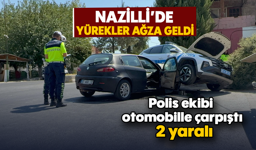 Nazilli’de yürekler ağza geldi  : Polis ekibi otomobille çarpıştı