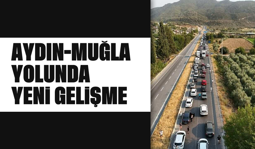 Aydın-Muğla yolunda yeni gelişme
