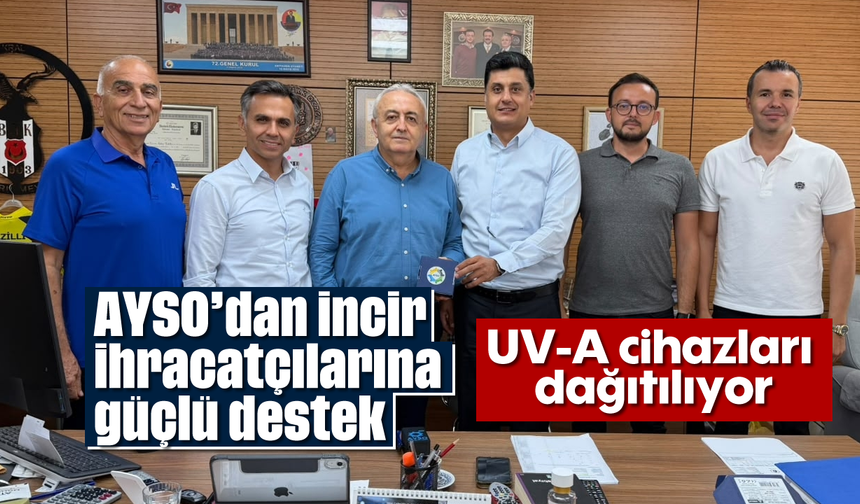 AYSO’dan incir ihracatçılarına güçlü destek: UV-A cihazları dağıtılıyor