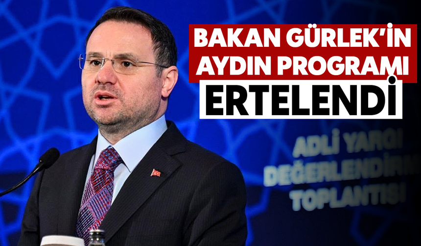Bakan Gürlek’in Aydın programı ertelendi