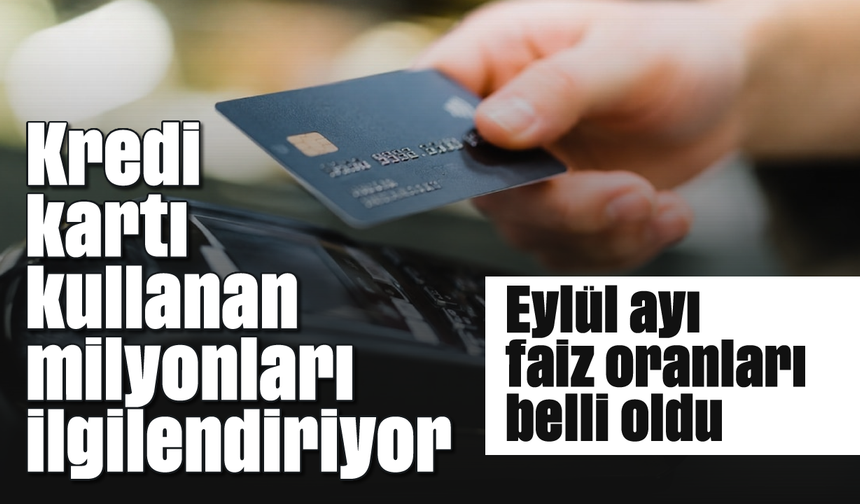 Kredi kartı kullanan milyonları ilgilendiriyor: Eylül ayı faiz oranları belli oldu