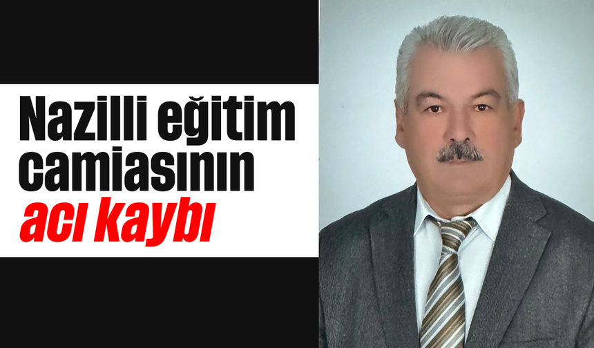 Nazilli eğitim camiasının acı kaybı