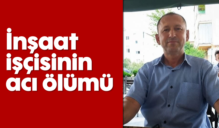 İnşaat işçisinin acı ölümü