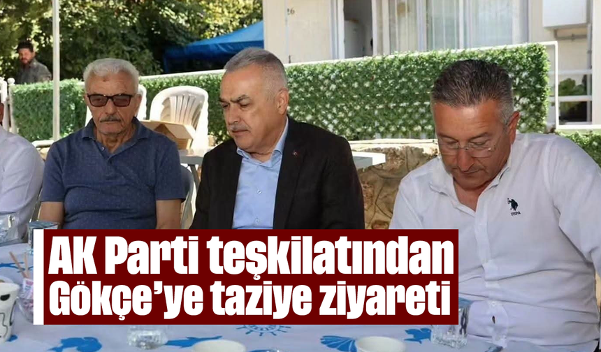AK Parti teşkilatından Gökçe’ye taziye ziyareti