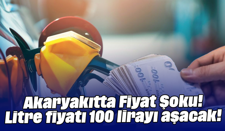 Akaryakıtta Fiyat Şoku! Litre fiyatı 100 lirayı aşacak!