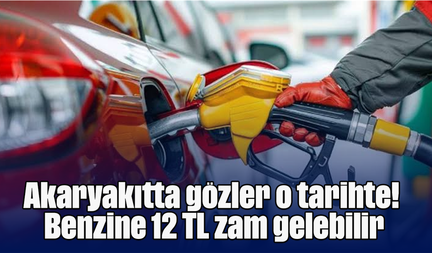 Akaryakıtta gözler o tarihte! Benzine 12 TL zam gelebilir