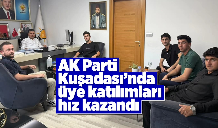 AK Parti Kuşadası'nda üye katılımları hız kazandı