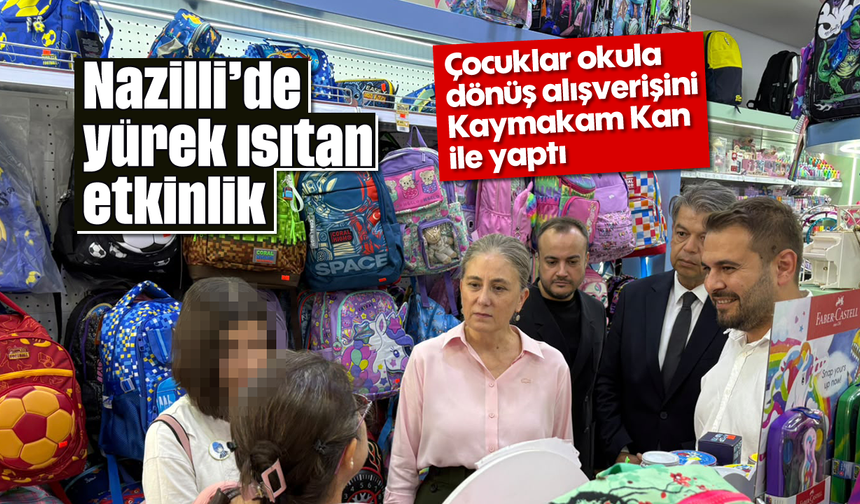 Nazilli’de yürek ısıtan etkinlik: Çocuklar okula dönüş alışverişini Kaymakam Kan ile yaptı