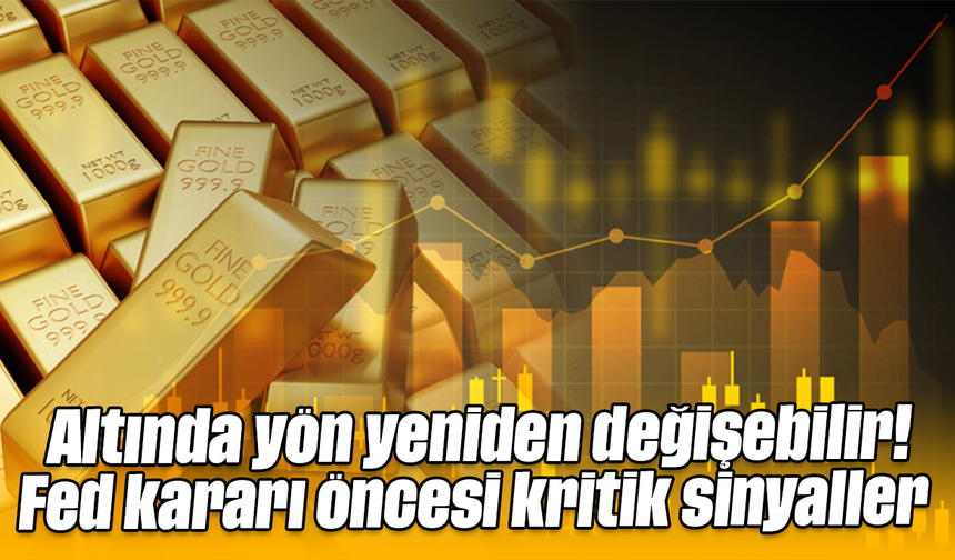 Altında yön yeniden değişebilir! Fed kararı öncesi kritik sinyaller