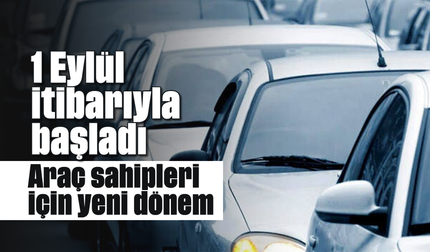 1 Eylül itibarıyla başladı: Araç sahipleri için yeni dönem