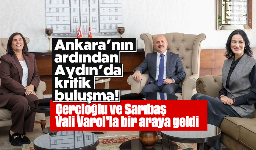 Çerçioğlu ve Sarıbaş Vali Varol’la bir araya geldi