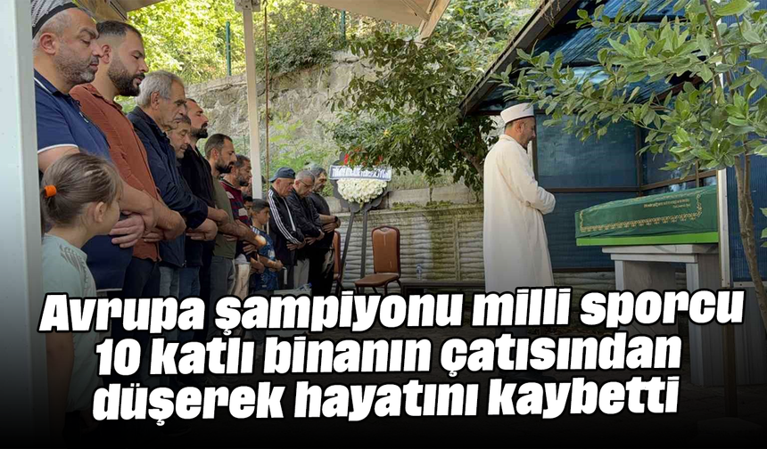Avrupa şampiyonu milli sporcu 10 katlı binanın çatısından düşerek hayatını kaybetti