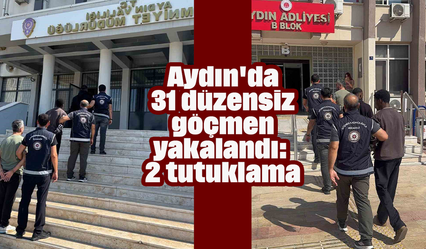 Aydın'da 31 düzensiz göçmen yakalandı: 2 tutuklama