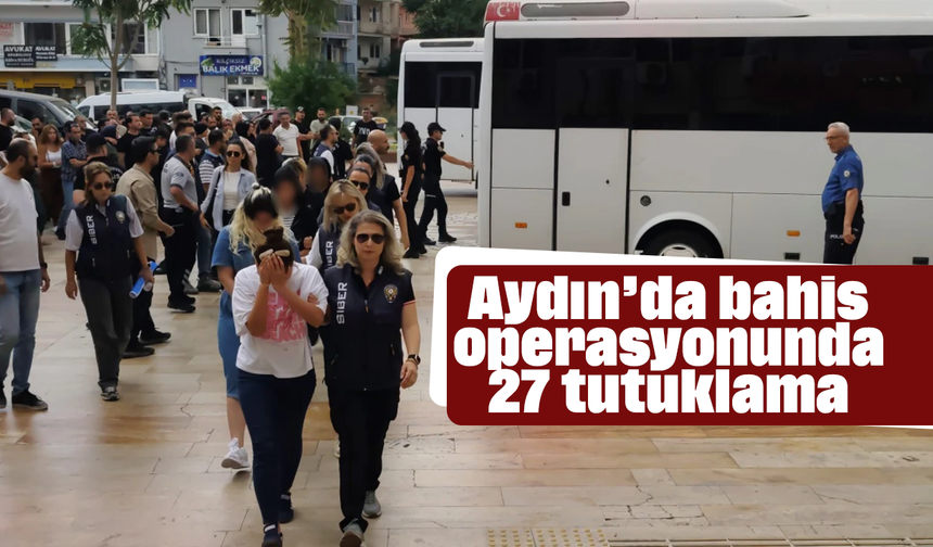 Aydın’da bahis operasyonunda 27 tutuklama