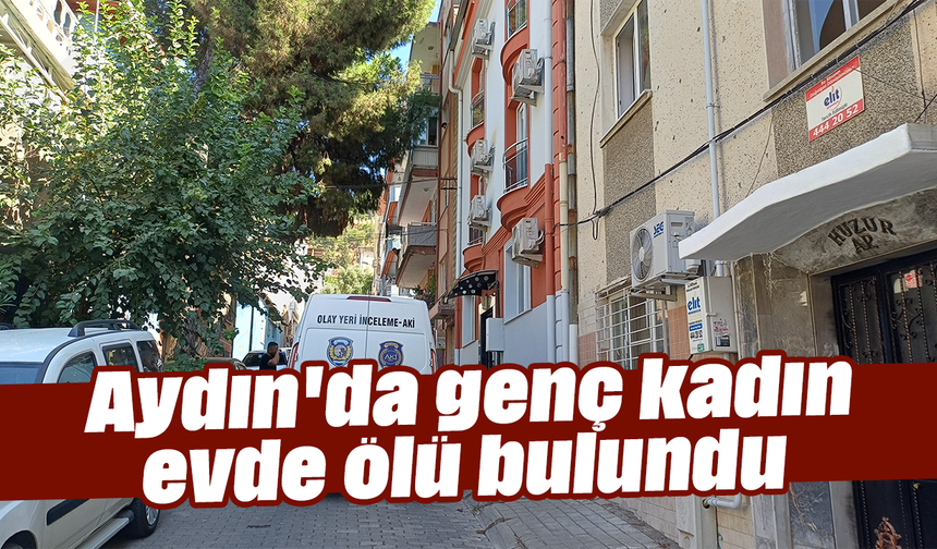 Aydın'da genç kadın evde ölü bulundu
