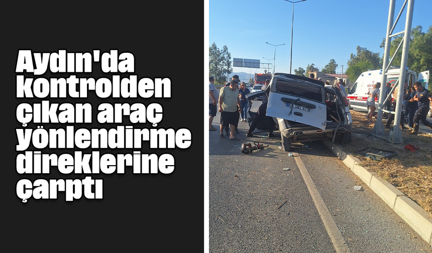 Aydın'da kontrolden çıkan araç yönlendirme direklerine çarptı
