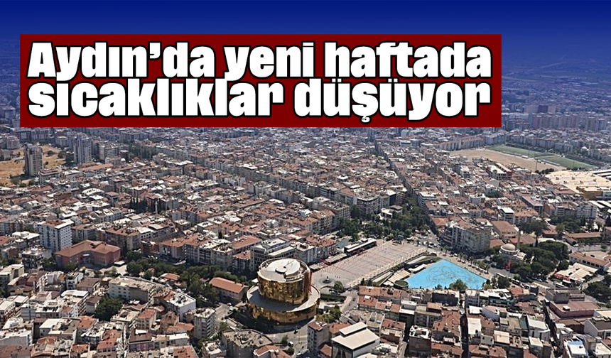 Aydın’da yeni haftada sıcaklıklar düşüyor
