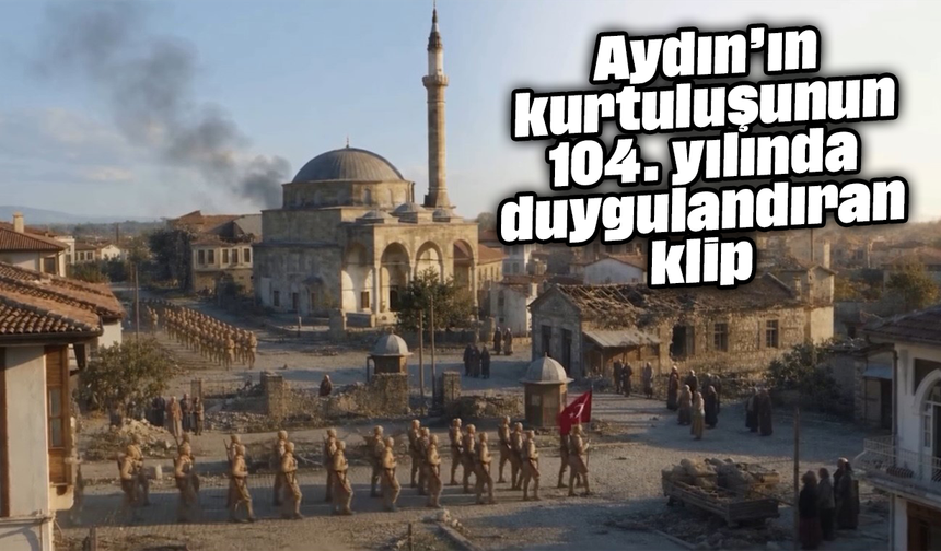 Aydın’ın kurtuluşunun 104. yılında duygulandıran klip