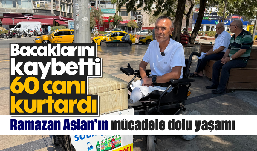 Bacaklarını kaybetti, 60 canı kurtardı: Ramazan Aslan’ın mücadele dolu yaşamı