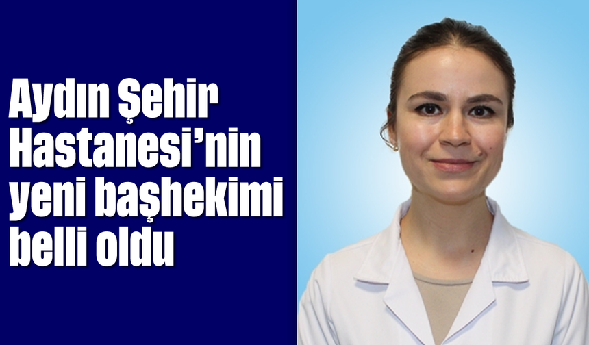 Aydın Şehir Hastanesi'nin yeni başhekimi belli oldu