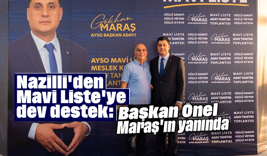 Nazilli'den Mavi Liste'ye dev destek: Başkan Önel, Maraş'ın yanında