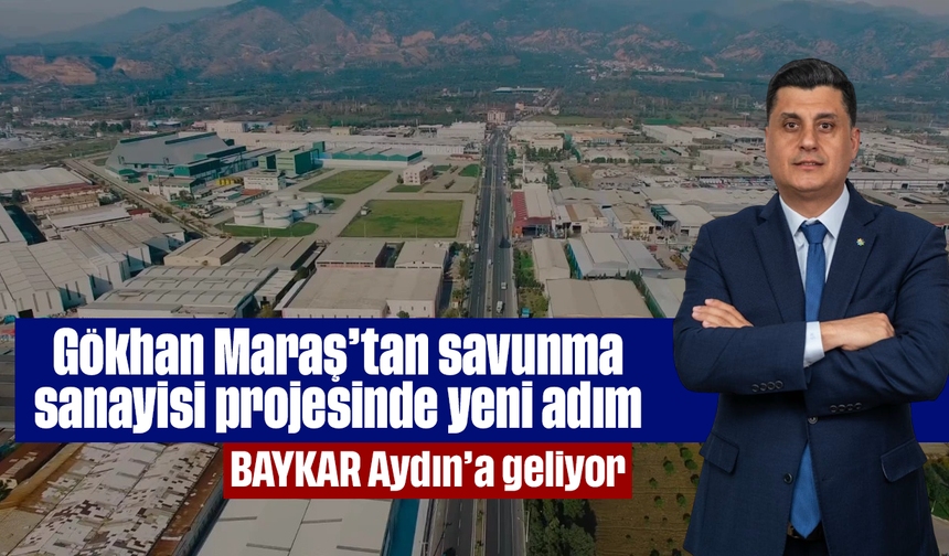 Gökhan Maraş’tan savunma sanayisi projesinde yeni adım: BAYKAR, Aydın’a geliyor