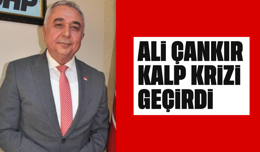 Ali Çankır, kalp krizi geçirdi