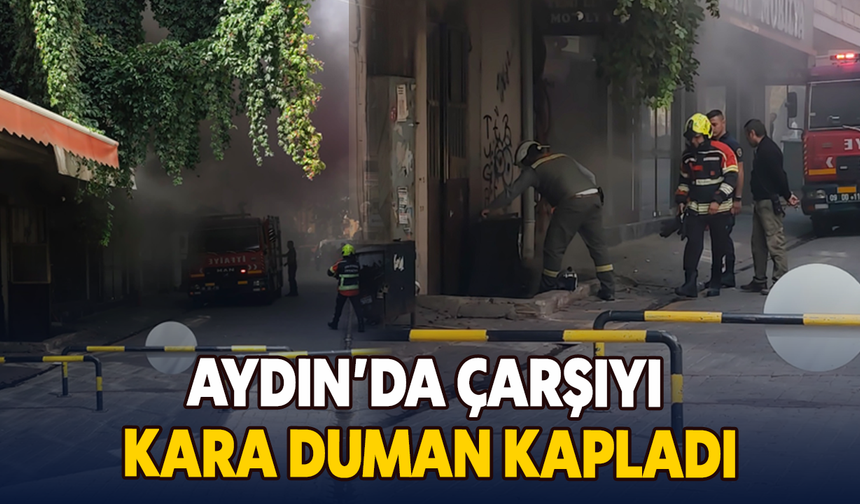 Aydın’da çarşıyı kara duman kapladı
