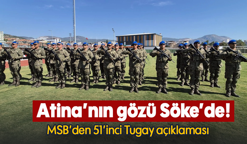 Atina’nın gözü Söke’de! : MSB’den 51’inci Tugay açıklaması