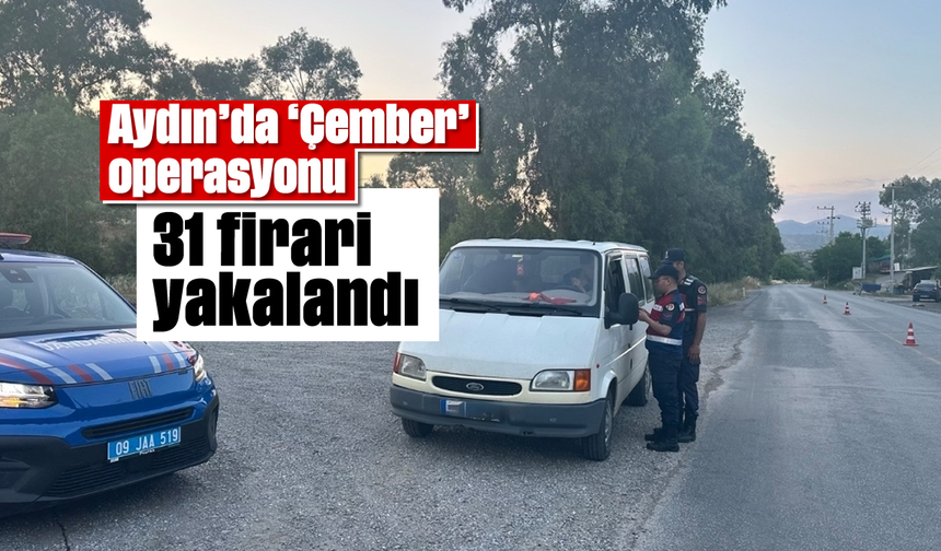 Aydın'da 'Çember' operasyonu: 31 firari yakalandı