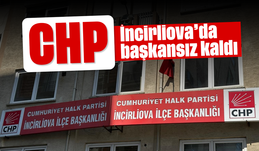 CHP, İncirliova’da başkansız kaldı