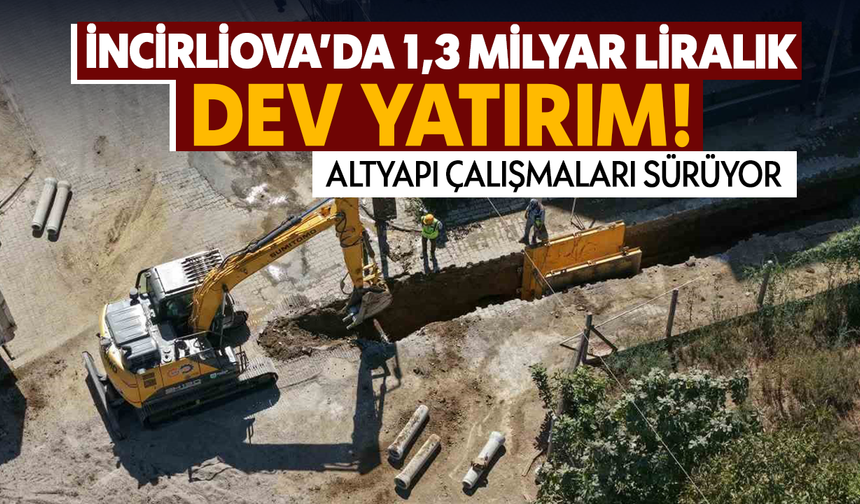 İncirliova’da 1,3 milyar liralık dev yatırım! altyapı çalışmaları sürüyor