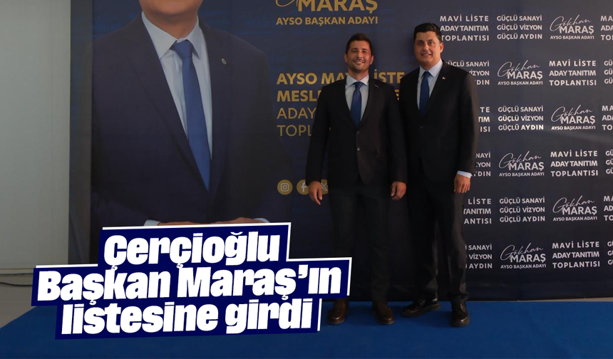 Çerçioğlu, Başkan Maraş’ın listesine girdi